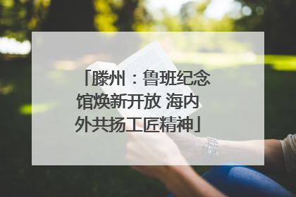滕州：鲁班纪念馆焕新开放 海内外共扬工匠精神
