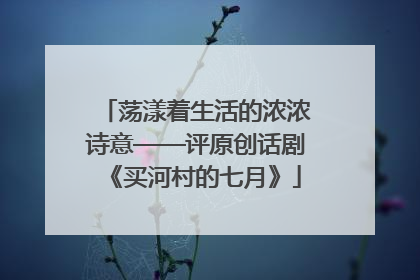 荡漾着生活的浓浓诗意——评原创话剧《买河村的七月》