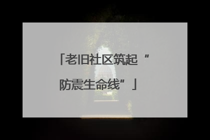 老旧社区筑起“防震生命线”