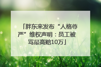 胖东来发布“人格尊严”维权声明：员工被骂最高赔10万