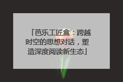 芭乐工匠盒：跨越时空的思想对话，塑造深度阅读新生态