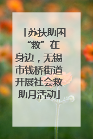 苏扶助困 “救”在身边，无锡市钱桥街道开展社会救助月活动