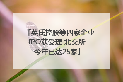 英氏控股等四家企业IPO获受理 北交所今年已达25家