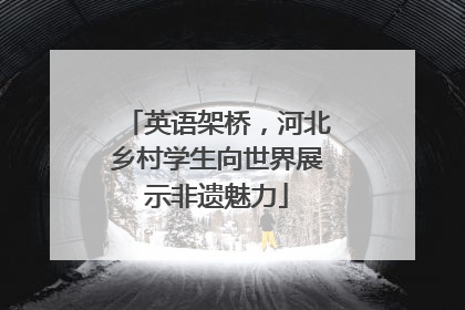 英语架桥，河北乡村学生向世界展示非遗魅力