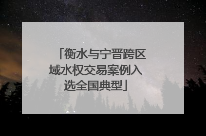 衡水与宁晋跨区域水权交易案例入选全国典型