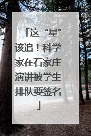 这“星”该追！科学家在石家庄演讲被学生排队要签名