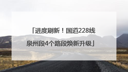 进度刷新！国道228线泉州段4个路段焕新升级
