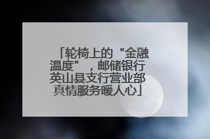 轮椅上的“金融温度”，邮储银行英山县支行营业部真情服务暖人心