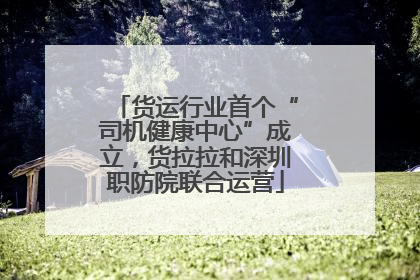货运行业首个“司机健康中心”成立，货拉拉和深圳职防院联合运营