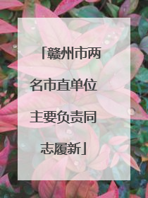 赣州市两名市直单位主要负责同志履新