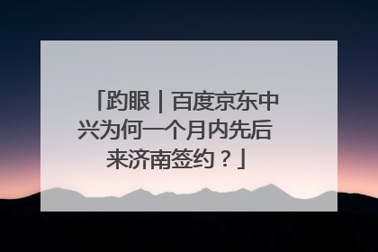 趵眼｜百度京东中兴为何一个月内先后来济南签约？