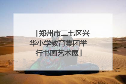 郑州市二七区兴华小学教育集团举行书画艺术展