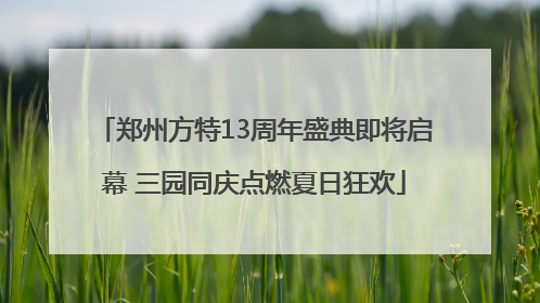郑州方特13周年盛典即将启幕 三园同庆点燃夏日狂欢