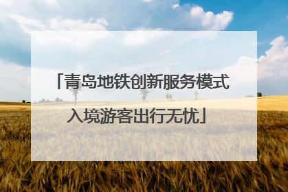 青岛地铁创新服务模式 入境游客出行无忧