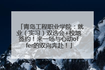 青岛工程职业学院：就业（实习）双选会+校地签约！来一场与心动offer的双向奔赴！