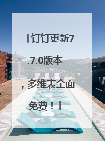钉钉更新7.7.0版本，多维表全面免费！