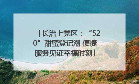 长治上党区：“520”甜蜜登记潮 便捷服务见证幸福时刻