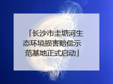 长沙市圭塘河生态环境损害赔偿示范基地正式启动
