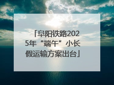 阜阳铁路2025年“端午”小长假运输方案出台