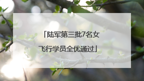 陆军第三批7名女飞行学员全优通过