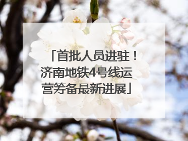 首批人员进驻！济南地铁4号线运营筹备最新进展