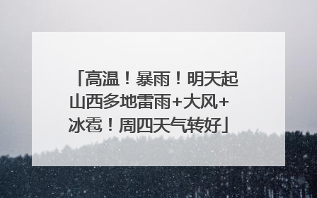 高温！暴雨！明天起山西多地雷雨+大风+冰雹！周四天气转好