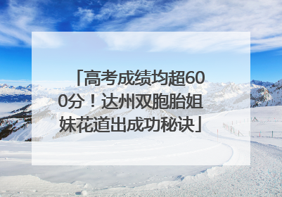 高考成绩均超600分！达州双胞胎姐妹花道出成功秘诀