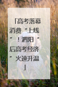 高考落幕消费“上线”！泗阳“后高考经济”火速升温