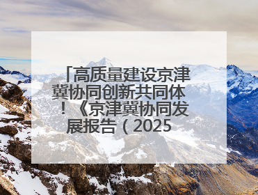 高质量建设京津冀协同创新共同体！《京津冀协同发展报告（2025）》发布→