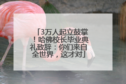 3万人起立鼓掌！哈佛校长毕业典礼致辞：你们来自全世界，这才对
