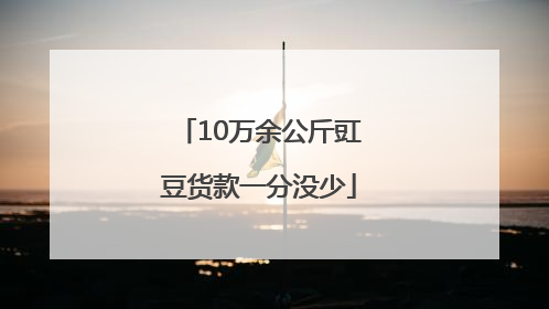 10万余公斤豇豆货款一分没少