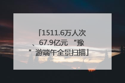 1511.6万人次、67.9亿元 “豫”游端午全景扫描