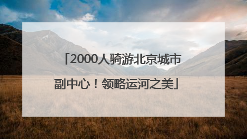 2000人骑游北京城市副中心！领略运河之美