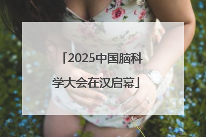 2025中国脑科学大会在汉启幕