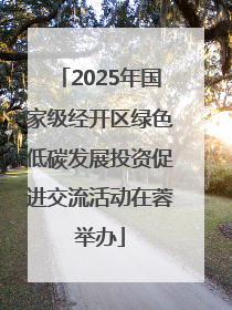 2025年国家级经开区绿色低碳发展投资促进交流活动在蓉举办