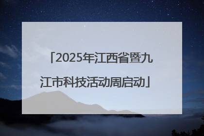 2025年江西省暨九江市科技活动周启动