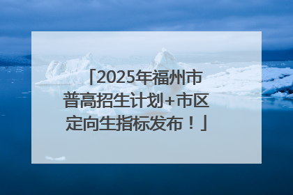 2025年福州市普高招生计划+市区定向生指标发布！