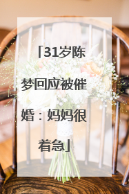 31岁陈梦回应被催婚：妈妈很着急
