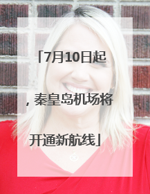 7月10日起，秦皇岛机场将开通新航线
