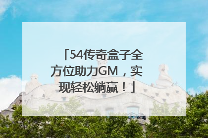 54传奇盒子全方位助力GM，实现轻松躺赢！