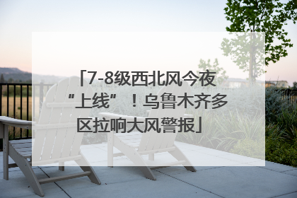 7-8级西北风今夜“上线”！乌鲁木齐多区拉响大风警报