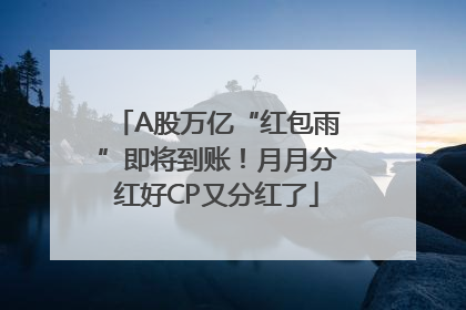 A股万亿“红包雨”即将到账！月月分红好CP又分红了